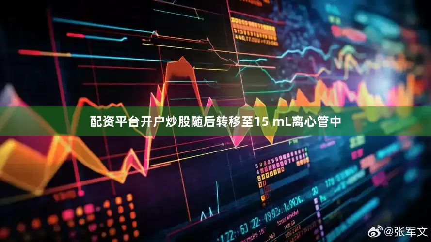 配资平台开户炒股随后转移至15 mL离心管中
