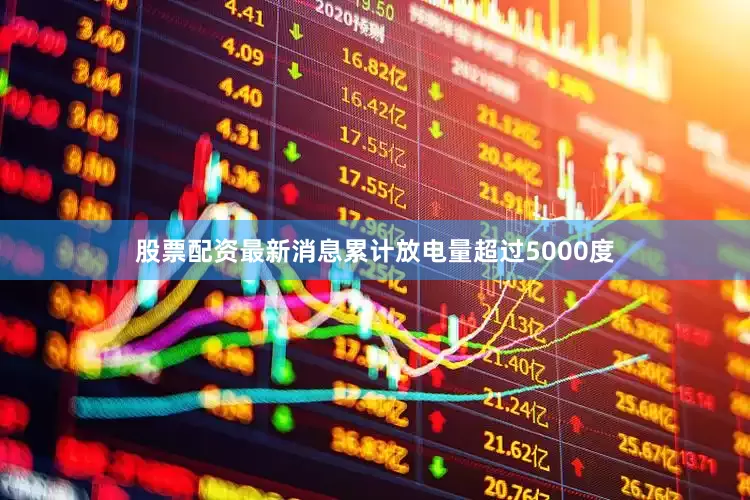 股票配资最新消息累计放电量超过5000度