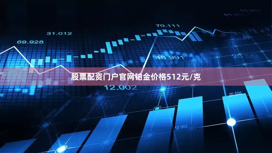 股票配资门户官网铂金价格512元/克