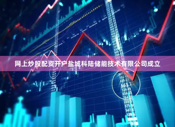 网上炒股配资开户盐城科陆储能技术有限公司成立