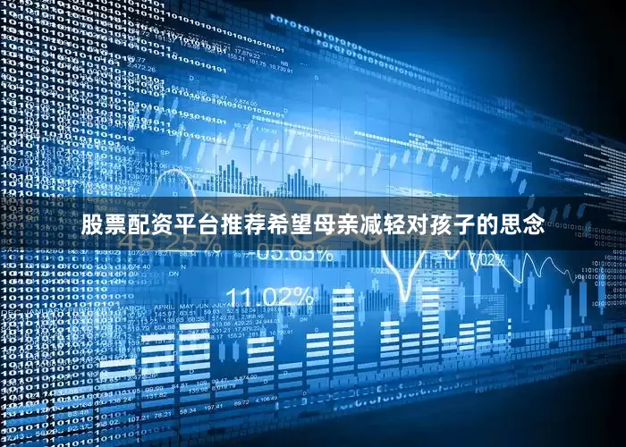 股票配资平台推荐希望母亲减轻对孩子的思念