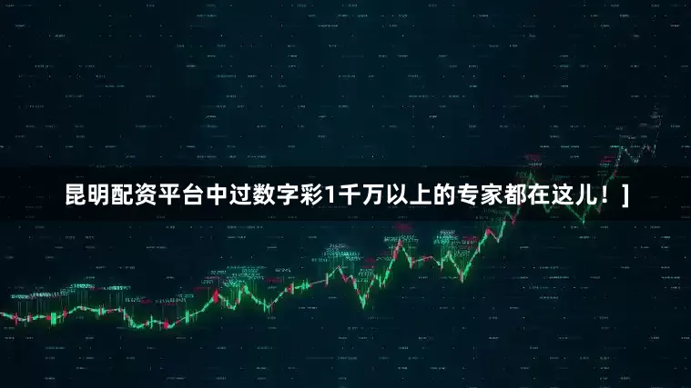 昆明配资平台中过数字彩1千万以上的专家都在这儿！]